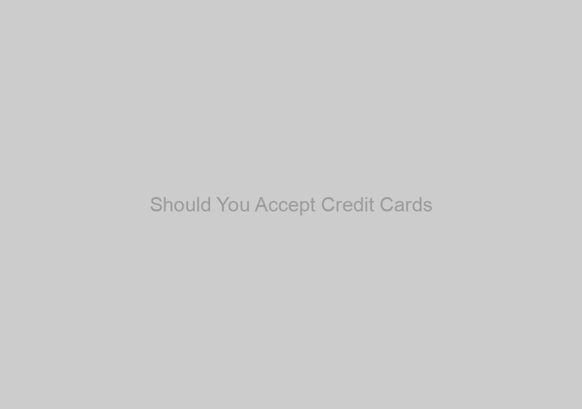 Should You Accept Credit Cards?